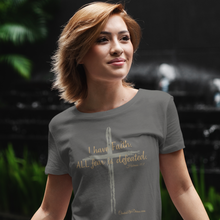 Load image into Gallery viewer, "I have Faith. All Fear is Defeated." Women's T-Shirt