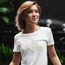 Load image into Gallery viewer, "I have Faith. All Fear is Defeated." Women's T-Shirt