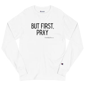 "But First, Pray" Men's Champion Long Sleeve Shirt (Black Letters)